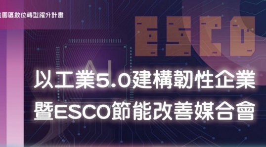 以工業5.0建構韌性企業暨ESCO節能改善媒合會 ▶ 開始報名!